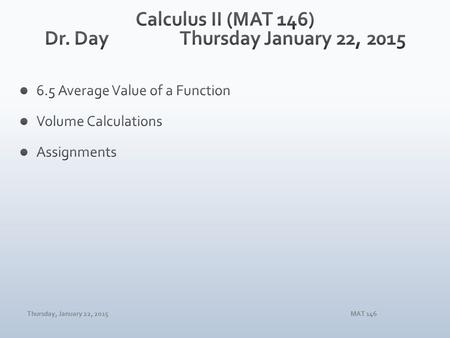 Thursday, January 22, 2015MAT 146. Thursday, January 22, 2015MAT 146 1. Calculate the area between the graphs of y = 2x 3 – 1 and y = x – 1 for 1 ≤ x.