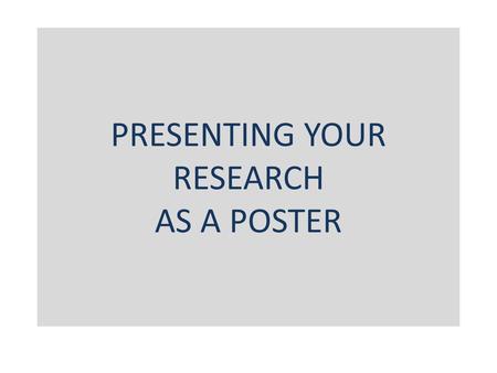 PRESENTING YOUR RESEARCH AS A POSTER. Appearance Background must be white. Title banner and section title banners can be colored, but should be limited.