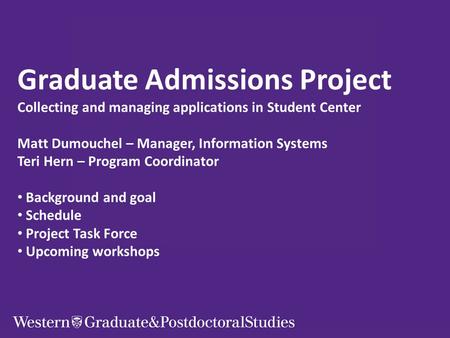 Graduate Admissions Project Collecting and managing applications in Student Center Matt Dumouchel – Manager, Information Systems Teri Hern – Program Coordinator.