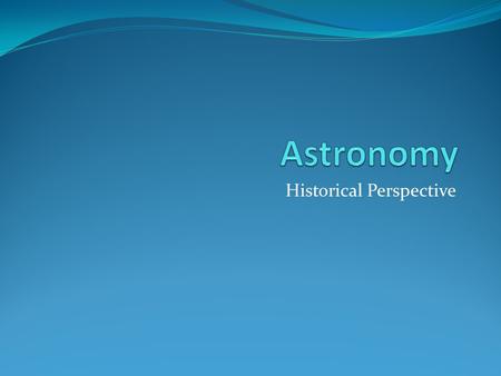 Historical Perspective. Observations of Indigenous People Enabling people to track seasons when dependent on agriculture The Moon’s cycle of phases The.