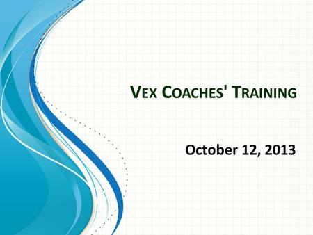 V EX C OACHES ' T RAINING October 12, 2013. Agenda for Today 9 – 10 AM : Tina Reeves and the Engineering Notebook 10 – Noon : Finish Building, Basic Robot.