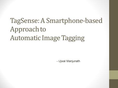 TagSense: A Smartphone-based Approach to Automatic Image Tagging - Ujwal Manjunath.