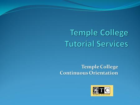 Temple College Continuous Orientation. I sure wish I knew where I could go to get some tutoring… …and FREE would be awesome!!