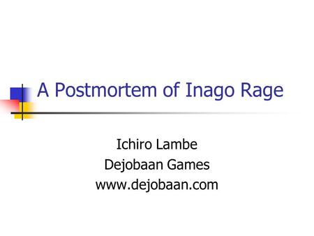 A Postmortem of Inago Rage Ichiro Lambe Dejobaan Games www.dejobaan.com.