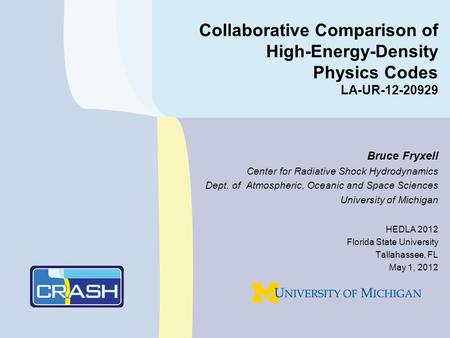 Collaborative Comparison of High-Energy-Density Physics Codes LA-UR-12-20929 Bruce Fryxell Center for Radiative Shock Hydrodynamics Dept. of Atmospheric,