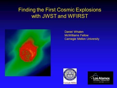 Finding the First Cosmic Explosions with JWST and WFIRST Daniel Whalen McWilliams Fellow Carnegie Mellon University.