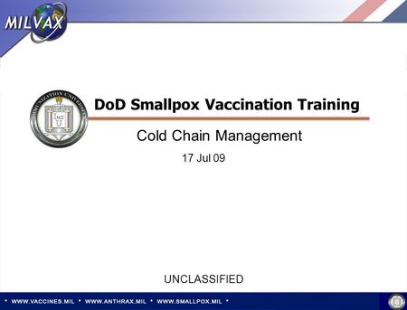 1 Cold Chain Management UNCLASSIFIED DoD Smallpox Vaccination Training 17 Jul 09.