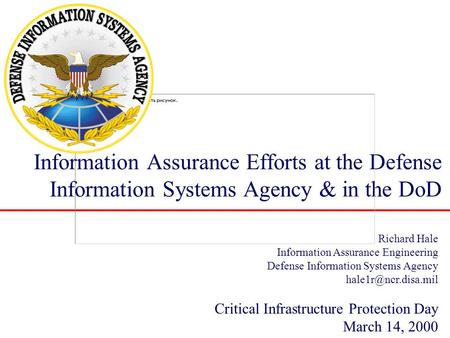 Information Assurance Efforts at the Defense Information Systems Agency & in the DoD Richard Hale Information Assurance Engineering Defense Information.