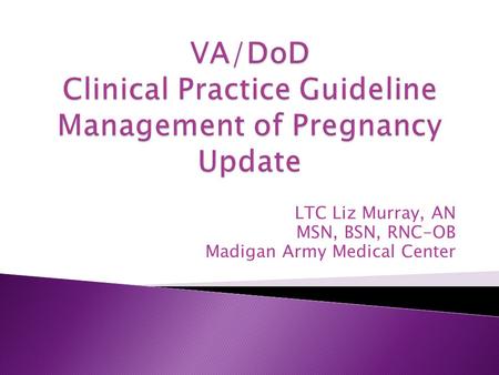 LTC Liz Murray, AN MSN, BSN, RNC-OB Madigan Army Medical Center.