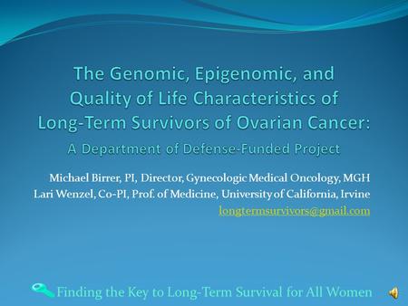 Michael Birrer, PI, Director, Gynecologic Medical Oncology, MGH Lari Wenzel, Co-PI, Prof. of Medicine, University of California, Irvine