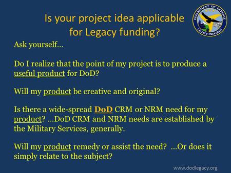 Ask yourself… Do I realize that the point of my project is to produce a useful product for DoD? Will my product be creative and original? Is there a wide-spread.