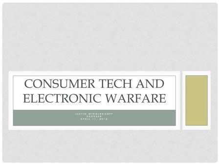 JUSTIN MINGLEDORFF CSCE390 APRIL 11, 2012 CONSUMER TECH AND ELECTRONIC WARFARE.