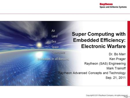 Dr. Bo Marr Ken Prager Raytheon (SAS) Engineering Mark Trainoff Raytheon Advanced Concepts and Technology Sep. 21, 2011 Super Computing with Embedded Efficiency: