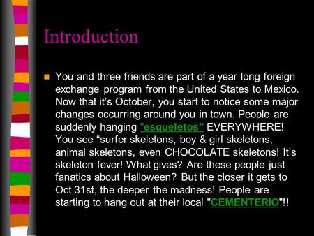 Introduction You and three friends are part of a year long foreign exchange program from the United States to Mexico. Now that it’s October, you start.