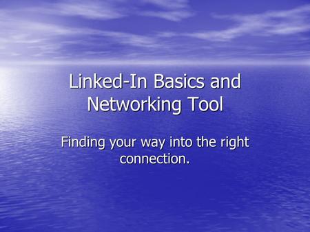 Linked-In Basics and Networking Tool Finding your way into the right connection.