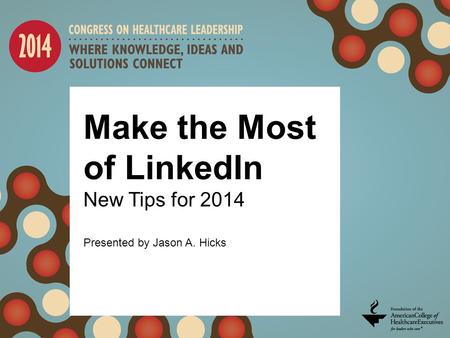 Make the Most of LinkedIn New Tips for 2014 Presented by Jason A. Hicks.