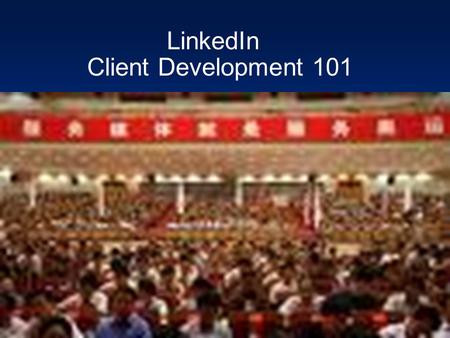 LinkedIn Client Development 101. Why & How to Use LinkedIn to build and maintain a strong client network.