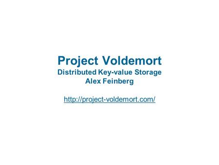 Project Voldemort Distributed Key-value Storage Alex Feinberg