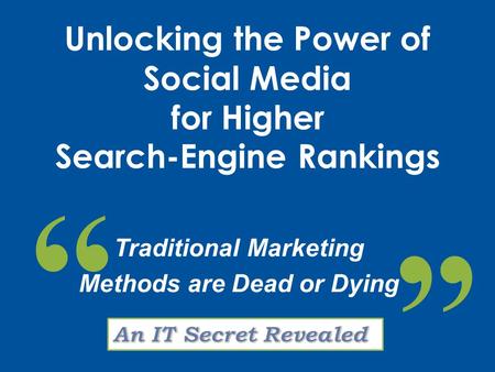 Traditional Marketing Methods are Dead or Dying ” Unlocking the Power of Social Media for Higher Search-Engine Rankings “