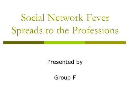 Social Network Fever Spreads to the Professions Presented by Group F.