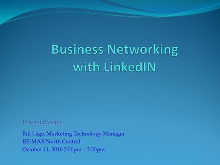 Presentation by: Bill Lage, Marketing Technology Manager RE/MAX North Central October 11, 2010 2:00pm – 2:30pm.