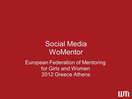 Social Media WoMentor European Federation of Mentoring for Girls and Women 2012 Greece Athens.