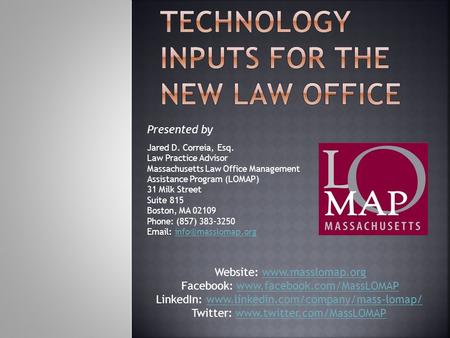 Presented by Jared D. Correia, Esq. Law Practice Advisor Massachusetts Law Office Management Assistance Program (LOMAP) 31 Milk Street Suite 815 Boston,