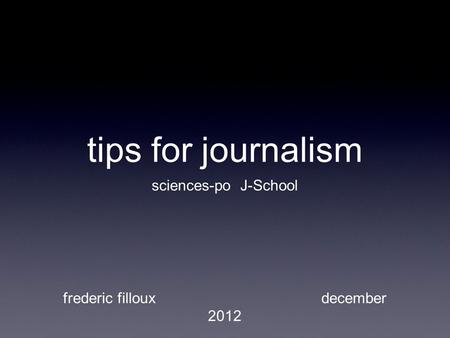 Sciences-po J-School frederic filloux december 2012 tips for journalism.