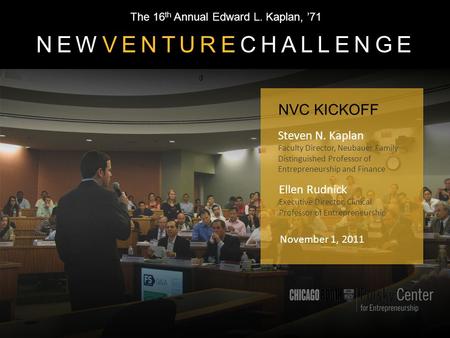 The 16 th Annual Edward L. Kaplan, ’71 NEWVENTURECHALLENGE Steven N. Kaplan Faculty Director, Neubauer Family Distinguished Professor of Entrepreneurship.