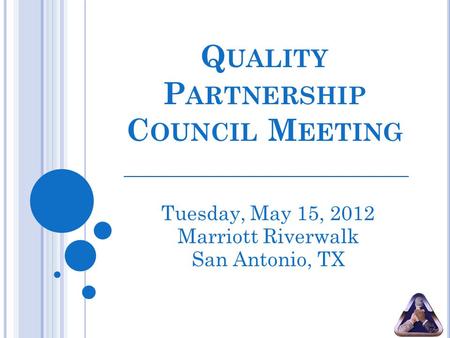 Q UALITY P ARTNERSHIP C OUNCIL M EETING Tuesday, May 15, 2012 Marriott Riverwalk San Antonio, TX.