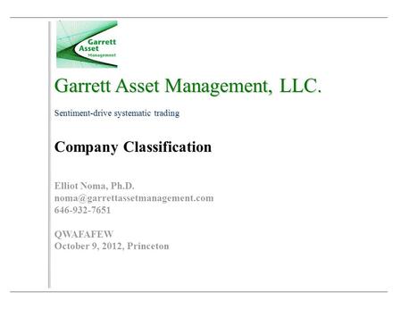 Garrett Asset Management, LLC. Sentiment-drive systematic trading Company Classification Elliot Noma, Ph.D. 646-932-7651.