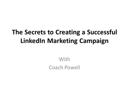 The Secrets to Creating a Successful LinkedIn Marketing Campaign With Coach Powell.