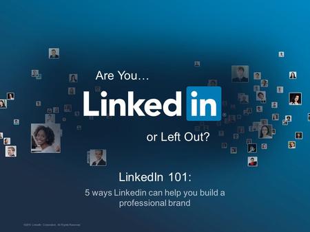 LinkedIn 101: 5 ways Linkedin can help you build a professional brand ©2015 LinkedIn Corporation. All Rights Reserved. Are You… or Left Out?