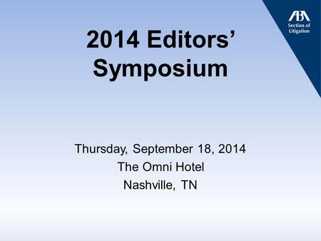 2014 Editors’ Symposium Thursday, September 18, 2014 The Omni Hotel Nashville, TN.