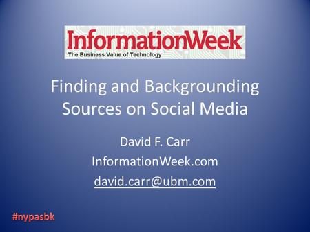 Finding and Backgrounding Sources on Social Media David F. Carr InformationWeek.com