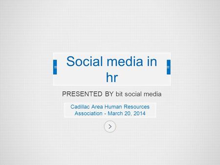 PRESENTED BY bit social media Cadillac Area Human Resources Association - March 20, 2014 Social media in hr.