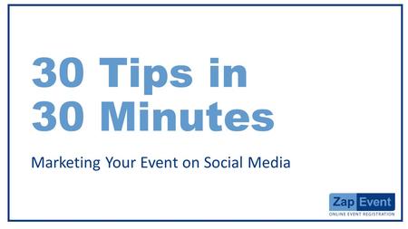 30 Tips in 30 Minutes Marketing Your Event on Social Media.