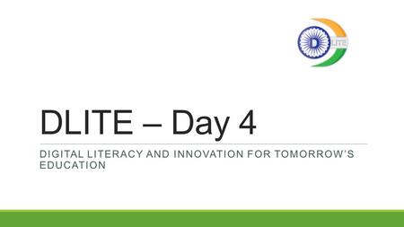 DLITE – Day 4 DIGITAL LITERACY AND INNOVATION FOR TOMORROW’S EDUCATION.