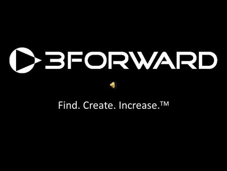 Find. Create. Increase. TM Copyright 3forward, 2009 We Know What Keeps Sales Leaders Awake At Night.