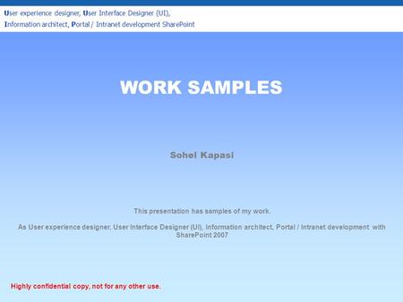 User experience designer, User Interface Designer (UI), Information architect, Portal / Intranet development SharePoint WORK SAMPLES Highly confidential.