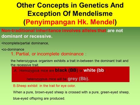 Other Concepts in Genetics And Exception Of Mendelisme (Penyimpangan Hk. Mendel) Non-traditional inheritance involves alleles that are not dominant or.