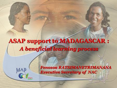 ASAP support to MADAGASCAR : A beneficial learning process Fenosoa RATSIMANETRIMANANA Executive Secretary of NAC.