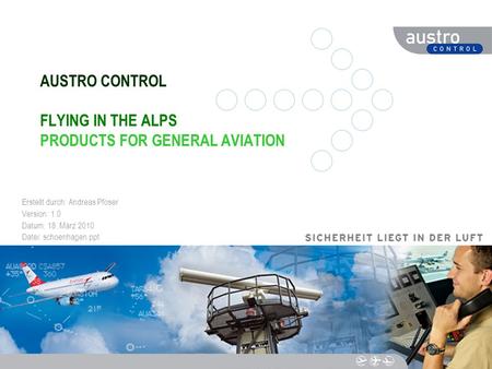 DIESER TEXT DIENT DER NAVIGATION AUSTRO CONTROL FLYING IN THE ALPS PRODUCTS FOR GENERAL AVIATION Erstellt durch: Andreas Pfoser Version: 1.0 Datum: 18.