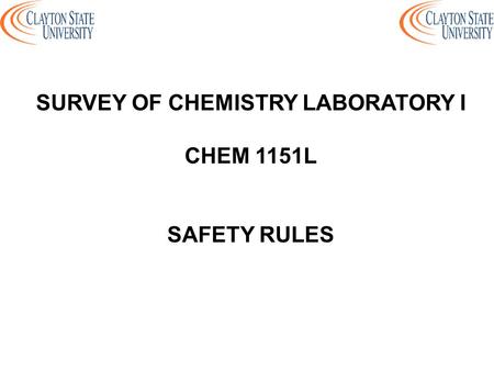 SURVEY OF CHEMISTRY LABORATORY I CHEM 1151L SAFETY RULES.