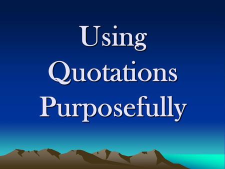 Using Quotations Purposefully. SHER(P) your quotes Keep them as Short as possible Don’t re-tell the story; precisely explain How the words contribute.