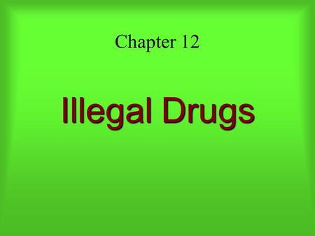 Chapter 12 Illegal Drugs. How many of you have used Drugs before?