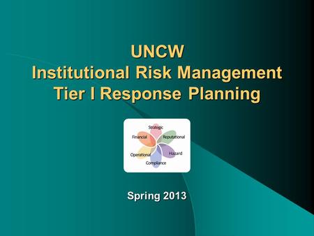 UNCW Institutional Risk Management Tier I Response Planning Spring 2013.