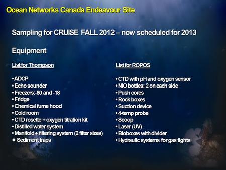 Ocean Networks Canada Endeavour Site Sampling for CRUISE FALL 2012 – now scheduled for 2013 Equipment List for Thompson ADCP ADCP Echo sounder Echo sounder.