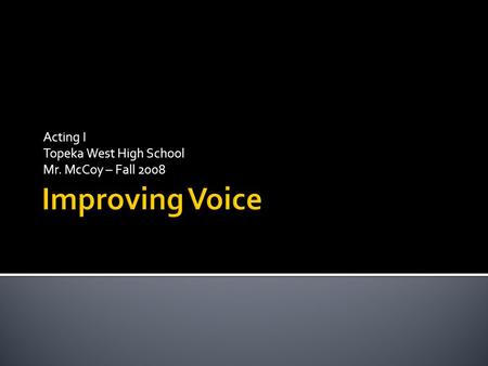 Acting I Topeka West High School Mr. McCoy – Fall 2008.
