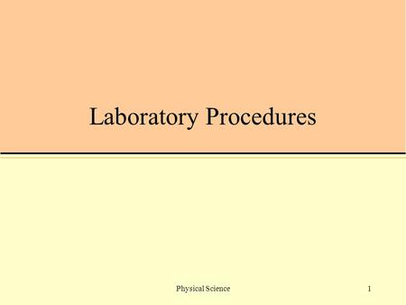 Physical Science1 Laboratory Procedures. 2Physical Science Fume Hood Located between lab and prep room Prevents harmful fumes from entering lab May be.